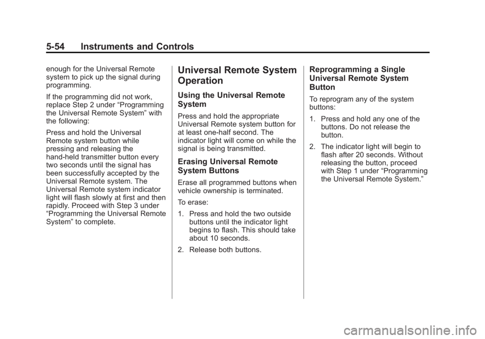 GMC SIERRA 1500 2014 Owners Manual Black plate (54,1)GMC Sierra Owner Manual (GMNA-Localizing-U.S./Canada/Mexico-
5853626) - 2014 - 3rd crc - 8/15/13
5-54 Instruments and Controls
enough for the Universal Remote
system to pick up the s GMC SIERRA 1500 2014 Owners Manual Black plate (54,1)GMC Sierra Owner Manual (GMNA-Localizing-U.S./Canada/Mexico-
5853626) - 2014 - 3rd crc - 8/15/13
5-54 Instruments and Controls
enough for the Universal Remote
system to pick up the s