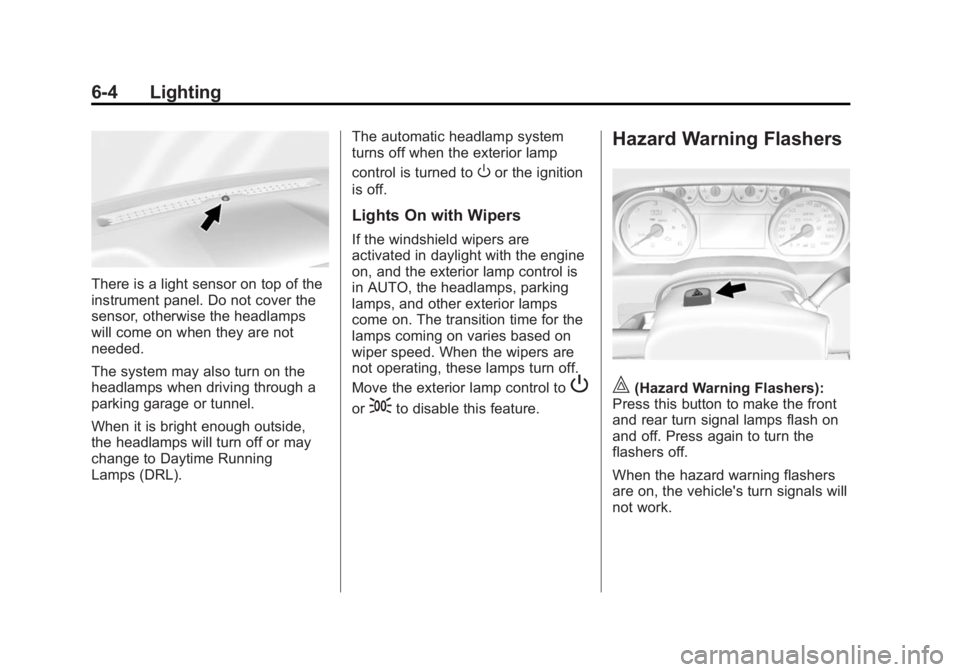 GMC SIERRA 1500 2014 Owners Manual Black plate (4,1)GMC Sierra Owner Manual (GMNA-Localizing-U.S./Canada/Mexico-
5853626) - 2014 - 3rd crc - 8/15/13
6-4 Lighting
There is a light sensor on top of the
instrument panel. Do not cover the
GMC SIERRA 1500 2014 Owners Manual Black plate (4,1)GMC Sierra Owner Manual (GMNA-Localizing-U.S./Canada/Mexico-
5853626) - 2014 - 3rd crc - 8/15/13
6-4 Lighting
There is a light sensor on top of the
instrument panel. Do not cover the