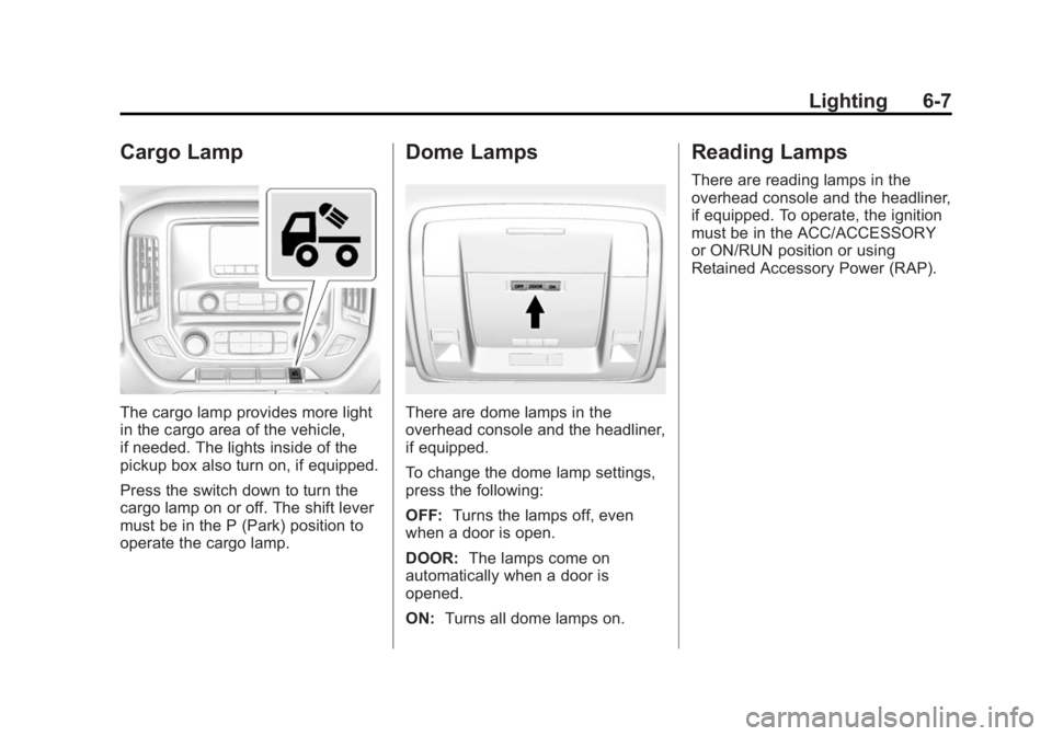 GMC SIERRA 1500 2014 Owners Manual Black plate (7,1)GMC Sierra Owner Manual (GMNA-Localizing-U.S./Canada/Mexico-
5853626) - 2014 - 3rd crc - 8/15/13
Lighting 6-7
Cargo Lamp
The cargo lamp provides more light
in the cargo area of the ve GMC SIERRA 1500 2014 Owners Manual Black plate (7,1)GMC Sierra Owner Manual (GMNA-Localizing-U.S./Canada/Mexico-
5853626) - 2014 - 3rd crc - 8/15/13
Lighting 6-7
Cargo Lamp
The cargo lamp provides more light
in the cargo area of the ve