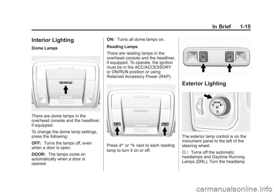 GMC SIERRA 1500 2014 Owners Manual Black plate (15,1)GMC Sierra Owner Manual (GMNA-Localizing-U.S./Canada/Mexico-
5853626) - 2014 - 3rd crc - 8/15/13
In Brief 1-15
Interior Lighting
Dome Lamps
There are dome lamps in the
overhead conso GMC SIERRA 1500 2014 Owners Manual Black plate (15,1)GMC Sierra Owner Manual (GMNA-Localizing-U.S./Canada/Mexico-
5853626) - 2014 - 3rd crc - 8/15/13
In Brief 1-15
Interior Lighting
Dome Lamps
There are dome lamps in the
overhead conso