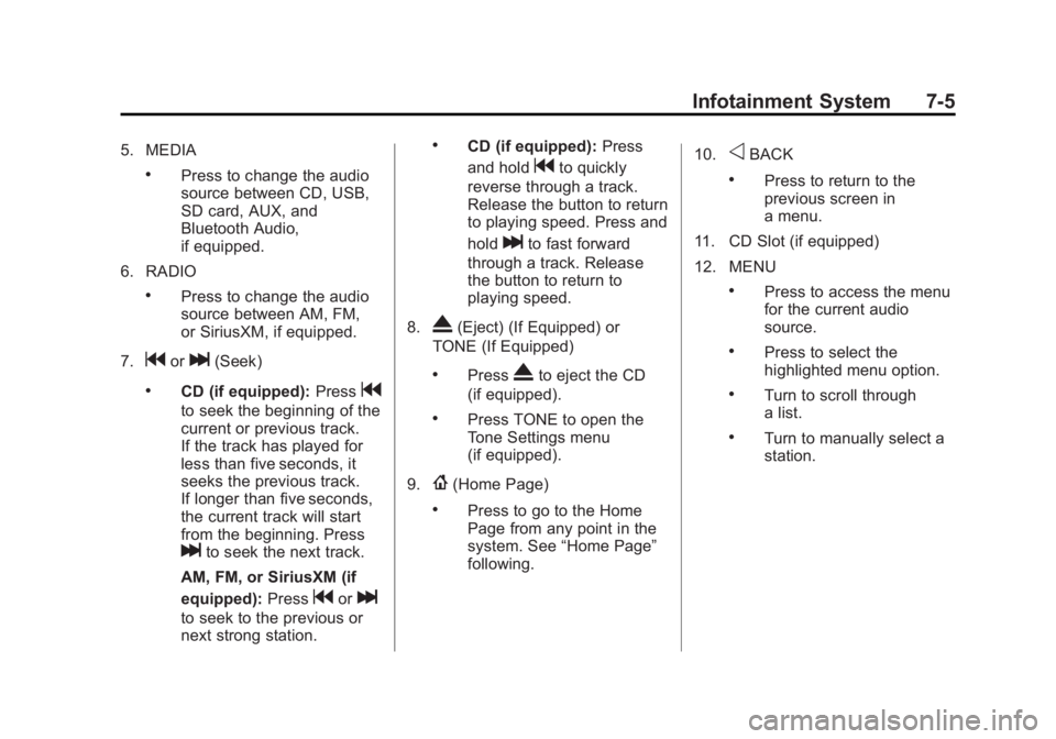 GMC SIERRA 1500 2014 Owners Manual Black plate (5,1)GMC Sierra Owner Manual (GMNA-Localizing-U.S./Canada/Mexico-
5853626) - 2014 - 3rd crc - 8/15/13
Infotainment System 7-5
5. MEDIA
.Press to change the audio
source between CD, USB,
SD GMC SIERRA 1500 2014 Owners Manual Black plate (5,1)GMC Sierra Owner Manual (GMNA-Localizing-U.S./Canada/Mexico-
5853626) - 2014 - 3rd crc - 8/15/13
Infotainment System 7-5
5. MEDIA
.Press to change the audio
source between CD, USB,
SD