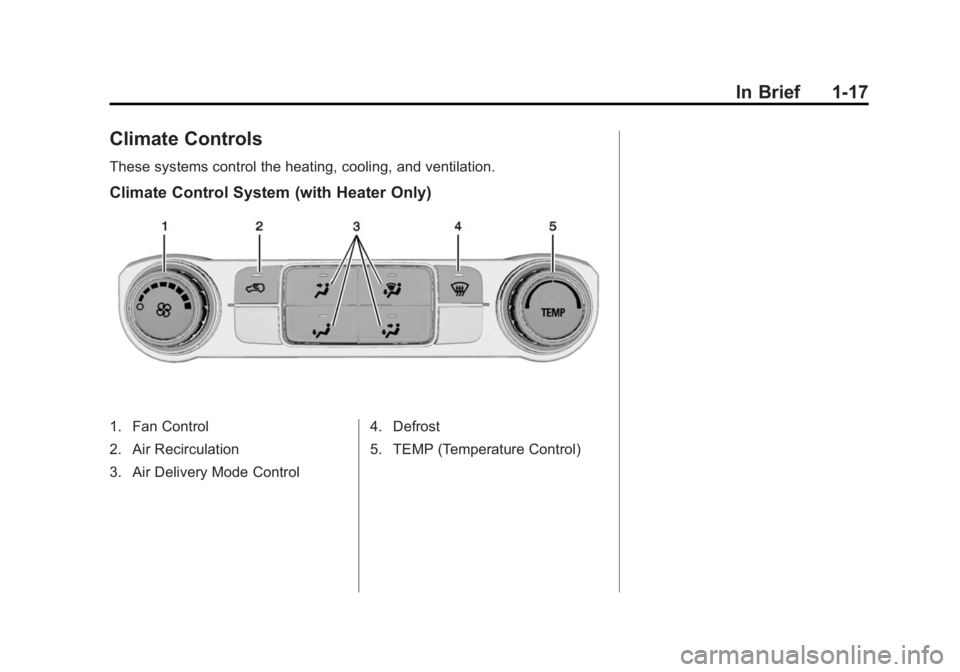 GMC SIERRA 1500 2014 Owners Manual Black plate (17,1)GMC Sierra Owner Manual (GMNA-Localizing-U.S./Canada/Mexico-
5853626) - 2014 - 3rd crc - 8/15/13
In Brief 1-17
Climate Controls
These systems control the heating, cooling, and ventil GMC SIERRA 1500 2014 Owners Manual Black plate (17,1)GMC Sierra Owner Manual (GMNA-Localizing-U.S./Canada/Mexico-
5853626) - 2014 - 3rd crc - 8/15/13
In Brief 1-17
Climate Controls
These systems control the heating, cooling, and ventil