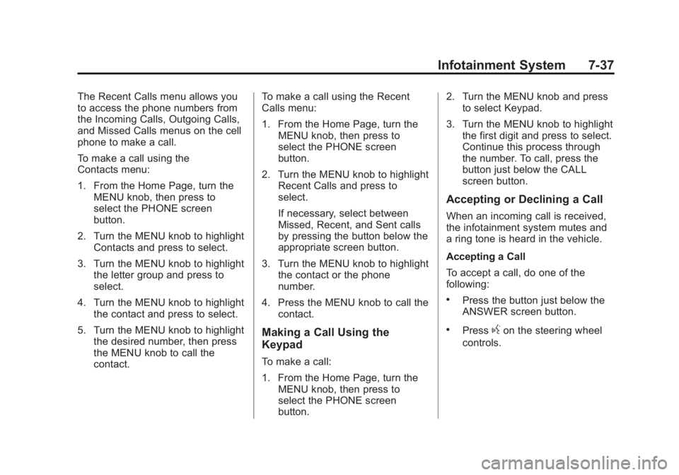 GMC SIERRA 1500 2014 Owners Manual Black plate (37,1)GMC Sierra Owner Manual (GMNA-Localizing-U.S./Canada/Mexico-
5853626) - 2014 - 3rd crc - 8/15/13
Infotainment System 7-37
The Recent Calls menu allows you
to access the phone numbers GMC SIERRA 1500 2014 Owners Manual Black plate (37,1)GMC Sierra Owner Manual (GMNA-Localizing-U.S./Canada/Mexico-
5853626) - 2014 - 3rd crc - 8/15/13
Infotainment System 7-37
The Recent Calls menu allows you
to access the phone numbers