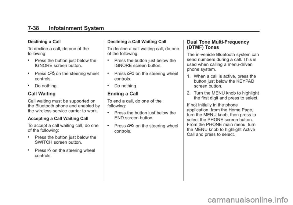 GMC SIERRA 1500 2014 Owners Manual Black plate (38,1)GMC Sierra Owner Manual (GMNA-Localizing-U.S./Canada/Mexico-
5853626) - 2014 - 3rd crc - 8/15/13
7-38 Infotainment System
Declining a Call
To decline a call, do one of the
following: GMC SIERRA 1500 2014 Owners Manual Black plate (38,1)GMC Sierra Owner Manual (GMNA-Localizing-U.S./Canada/Mexico-
5853626) - 2014 - 3rd crc - 8/15/13
7-38 Infotainment System
Declining a Call
To decline a call, do one of the
following: