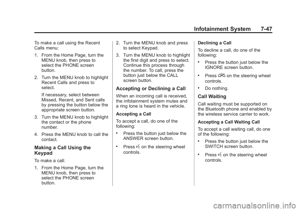 GMC SIERRA 1500 2014 Owners Manual Black plate (47,1)GMC Sierra Owner Manual (GMNA-Localizing-U.S./Canada/Mexico-
5853626) - 2014 - 3rd crc - 8/15/13
Infotainment System 7-47
To make a call using the Recent
Calls menu:
1. From the Home GMC SIERRA 1500 2014 Owners Manual Black plate (47,1)GMC Sierra Owner Manual (GMNA-Localizing-U.S./Canada/Mexico-
5853626) - 2014 - 3rd crc - 8/15/13
Infotainment System 7-47
To make a call using the Recent
Calls menu:
1. From the Home