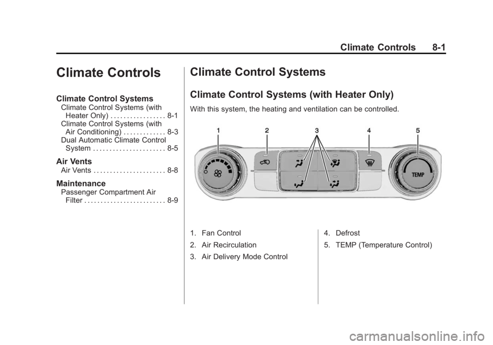 GMC SIERRA 1500 2014 Owners Manual Black plate (1,1)GMC Sierra Owner Manual (GMNA-Localizing-U.S./Canada/Mexico-
5853626) - 2014 - 3rd crc - 8/15/13
Climate Controls 8-1
Climate Controls
Climate Control Systems
Climate Control Systems GMC SIERRA 1500 2014 Owners Manual Black plate (1,1)GMC Sierra Owner Manual (GMNA-Localizing-U.S./Canada/Mexico-
5853626) - 2014 - 3rd crc - 8/15/13
Climate Controls 8-1
Climate Controls
Climate Control Systems
Climate Control Systems