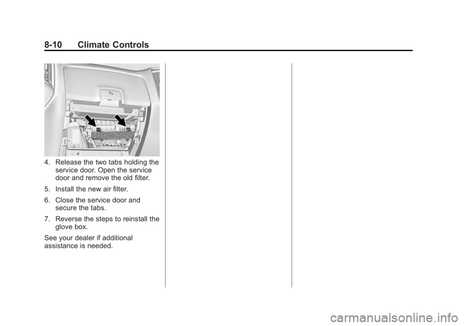 GMC SIERRA 1500 2014 Owners Manual Black plate (10,1)GMC Sierra Owner Manual (GMNA-Localizing-U.S./Canada/Mexico-
5853626) - 2014 - 3rd crc - 8/15/13
8-10 Climate Controls
4. Release the two tabs holding theservice door. Open the servi GMC SIERRA 1500 2014 Owners Manual Black plate (10,1)GMC Sierra Owner Manual (GMNA-Localizing-U.S./Canada/Mexico-
5853626) - 2014 - 3rd crc - 8/15/13
8-10 Climate Controls
4. Release the two tabs holding theservice door. Open the servi