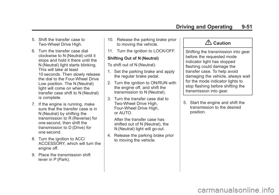GMC SIERRA 1500 2014 Owners Manual Black plate (51,1)GMC Sierra Owner Manual (GMNA-Localizing-U.S./Canada/Mexico-
5853626) - 2014 - 3rd crc - 8/15/13
Driving and Operating 9-51
5. Shift the transfer case toTwo-Wheel Drive High.
6. Turn GMC SIERRA 1500 2014 Owners Manual Black plate (51,1)GMC Sierra Owner Manual (GMNA-Localizing-U.S./Canada/Mexico-
5853626) - 2014 - 3rd crc - 8/15/13
Driving and Operating 9-51
5. Shift the transfer case toTwo-Wheel Drive High.
6. Turn