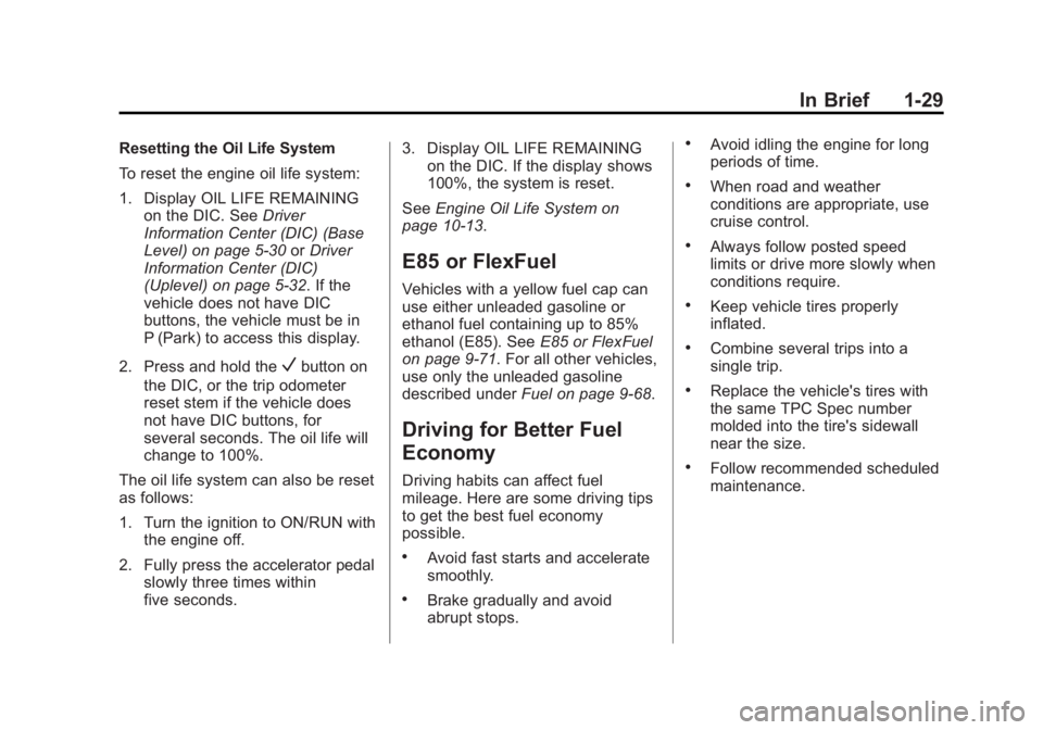 GMC SIERRA 1500 2014 Owners Guide Black plate (29,1)GMC Sierra Owner Manual (GMNA-Localizing-U.S./Canada/Mexico-
5853626) - 2014 - 3rd crc - 8/15/13
In Brief 1-29
Resetting the Oil Life System
To reset the engine oil life system:
1. D GMC SIERRA 1500 2014 Owners Guide Black plate (29,1)GMC Sierra Owner Manual (GMNA-Localizing-U.S./Canada/Mexico-
5853626) - 2014 - 3rd crc - 8/15/13
In Brief 1-29
Resetting the Oil Life System
To reset the engine oil life system:
1. D
