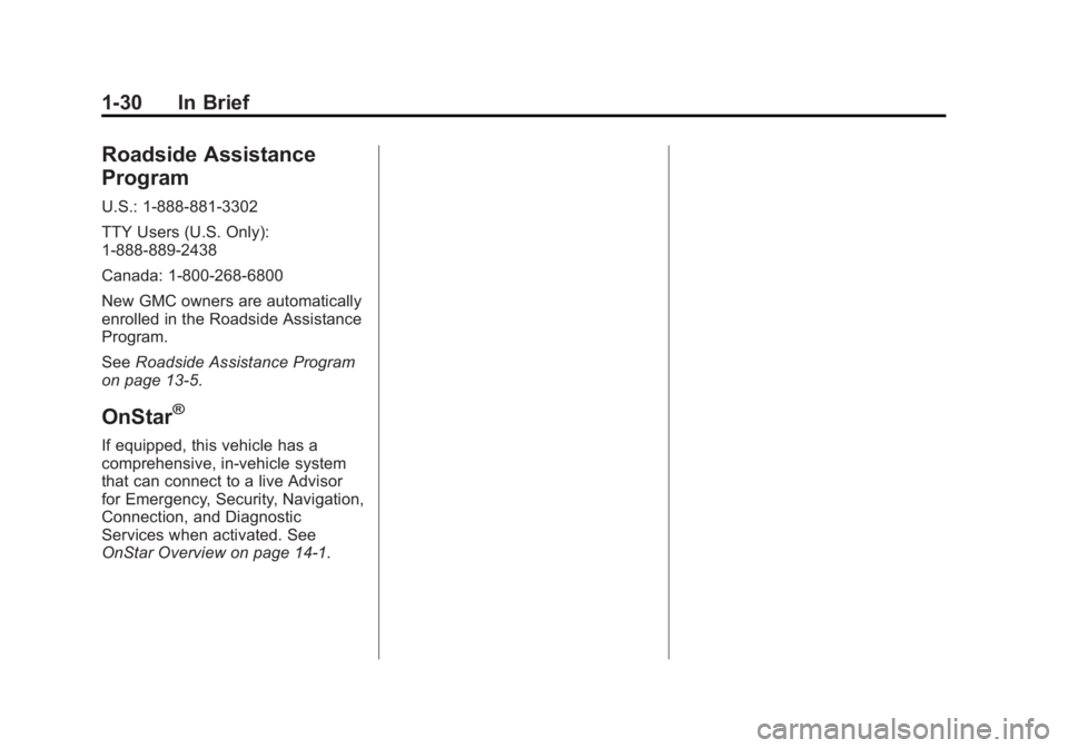 GMC SIERRA 1500 2014 Owners Guide Black plate (30,1)GMC Sierra Owner Manual (GMNA-Localizing-U.S./Canada/Mexico-
5853626) - 2014 - 3rd crc - 8/15/13
1-30 In Brief
Roadside Assistance
Program
U.S.: 1-888-881-3302
TTY Users (U.S. Only): GMC SIERRA 1500 2014 Owners Guide Black plate (30,1)GMC Sierra Owner Manual (GMNA-Localizing-U.S./Canada/Mexico-
5853626) - 2014 - 3rd crc - 8/15/13
1-30 In Brief
Roadside Assistance
Program
U.S.: 1-888-881-3302
TTY Users (U.S. Only):