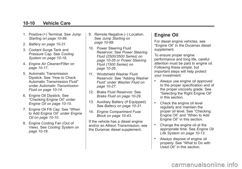 GMC SIERRA 1500 2014 Owners Manual Black plate (10,1)GMC Sierra Owner Manual (GMNA-Localizing-U.S./Canada/Mexico-
5853626) - 2014 - 3rd crc - 8/15/13
10-10 Vehicle Care
1. Positive (+) Terminal. SeeJump
Starting on page 10-89.
2. Batte GMC SIERRA 1500 2014 Owners Manual Black plate (10,1)GMC Sierra Owner Manual (GMNA-Localizing-U.S./Canada/Mexico-
5853626) - 2014 - 3rd crc - 8/15/13
10-10 Vehicle Care
1. Positive (+) Terminal. SeeJump
Starting on page 10-89.
2. Batte