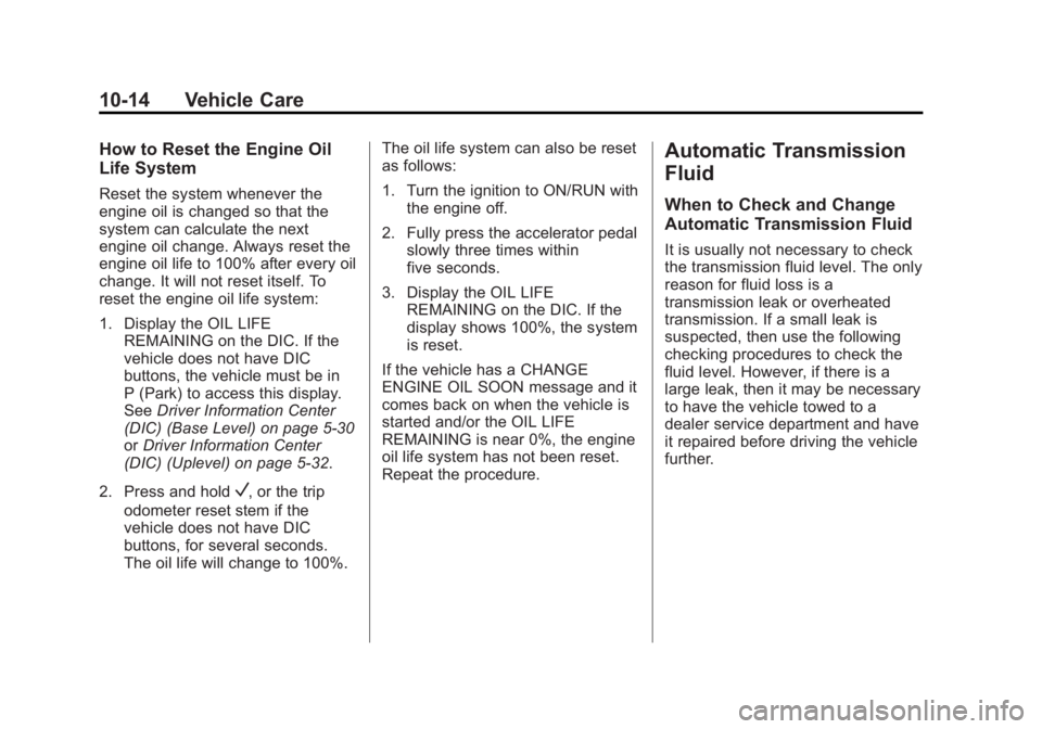 GMC SIERRA 1500 2014 Owners Manual Black plate (14,1)GMC Sierra Owner Manual (GMNA-Localizing-U.S./Canada/Mexico-
5853626) - 2014 - 3rd crc - 8/15/13
10-14 Vehicle Care
How to Reset the Engine Oil
Life System
Reset the system whenever GMC SIERRA 1500 2014 Owners Manual Black plate (14,1)GMC Sierra Owner Manual (GMNA-Localizing-U.S./Canada/Mexico-
5853626) - 2014 - 3rd crc - 8/15/13
10-14 Vehicle Care
How to Reset the Engine Oil
Life System
Reset the system whenever