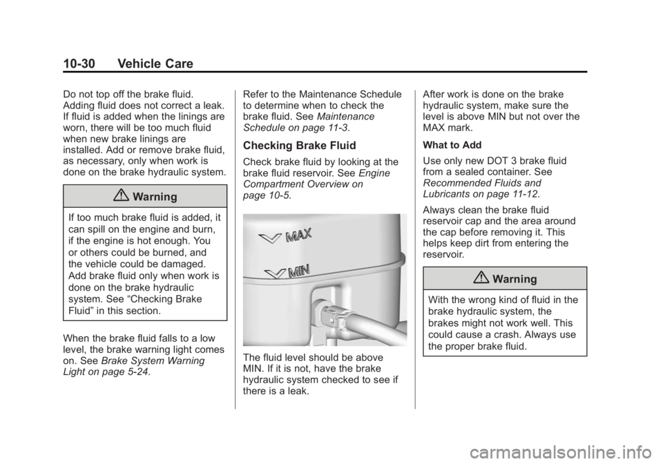GMC SIERRA 1500 2014 Owners Manual Black plate (30,1)GMC Sierra Owner Manual (GMNA-Localizing-U.S./Canada/Mexico-
5853626) - 2014 - 3rd crc - 8/15/13
10-30 Vehicle Care
Do not top off the brake fluid.
Adding fluid does not correct a le GMC SIERRA 1500 2014 Owners Manual Black plate (30,1)GMC Sierra Owner Manual (GMNA-Localizing-U.S./Canada/Mexico-
5853626) - 2014 - 3rd crc - 8/15/13
10-30 Vehicle Care
Do not top off the brake fluid.
Adding fluid does not correct a le