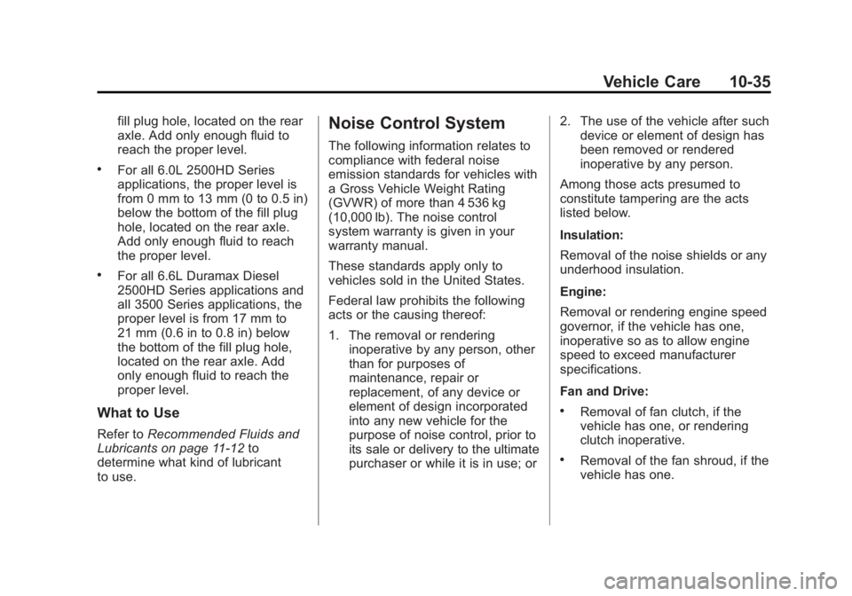 GMC SIERRA 1500 2014 Owners Manual Black plate (35,1)GMC Sierra Owner Manual (GMNA-Localizing-U.S./Canada/Mexico-
5853626) - 2014 - 3rd crc - 8/15/13
Vehicle Care 10-35
fill plug hole, located on the rear
axle. Add only enough fluid to GMC SIERRA 1500 2014 Owners Manual Black plate (35,1)GMC Sierra Owner Manual (GMNA-Localizing-U.S./Canada/Mexico-
5853626) - 2014 - 3rd crc - 8/15/13
Vehicle Care 10-35
fill plug hole, located on the rear
axle. Add only enough fluid to
