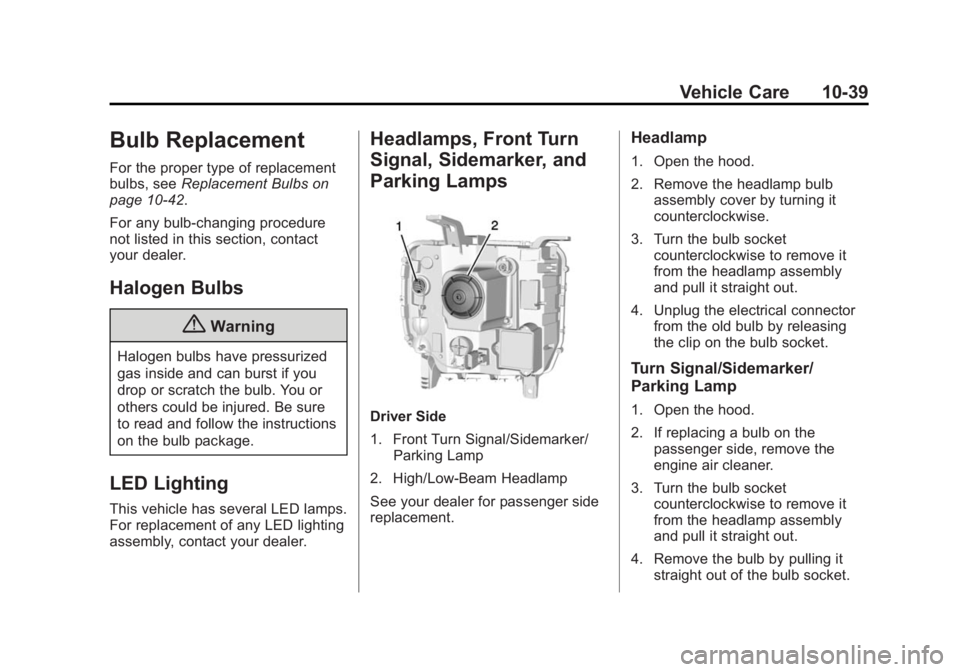 GMC SIERRA 1500 2014 Owners Manual Black plate (39,1)GMC Sierra Owner Manual (GMNA-Localizing-U.S./Canada/Mexico-
5853626) - 2014 - 3rd crc - 8/15/13
Vehicle Care 10-39
Bulb Replacement
For the proper type of replacement
bulbs, seeRepl GMC SIERRA 1500 2014 Owners Manual Black plate (39,1)GMC Sierra Owner Manual (GMNA-Localizing-U.S./Canada/Mexico-
5853626) - 2014 - 3rd crc - 8/15/13
Vehicle Care 10-39
Bulb Replacement
For the proper type of replacement
bulbs, seeRepl