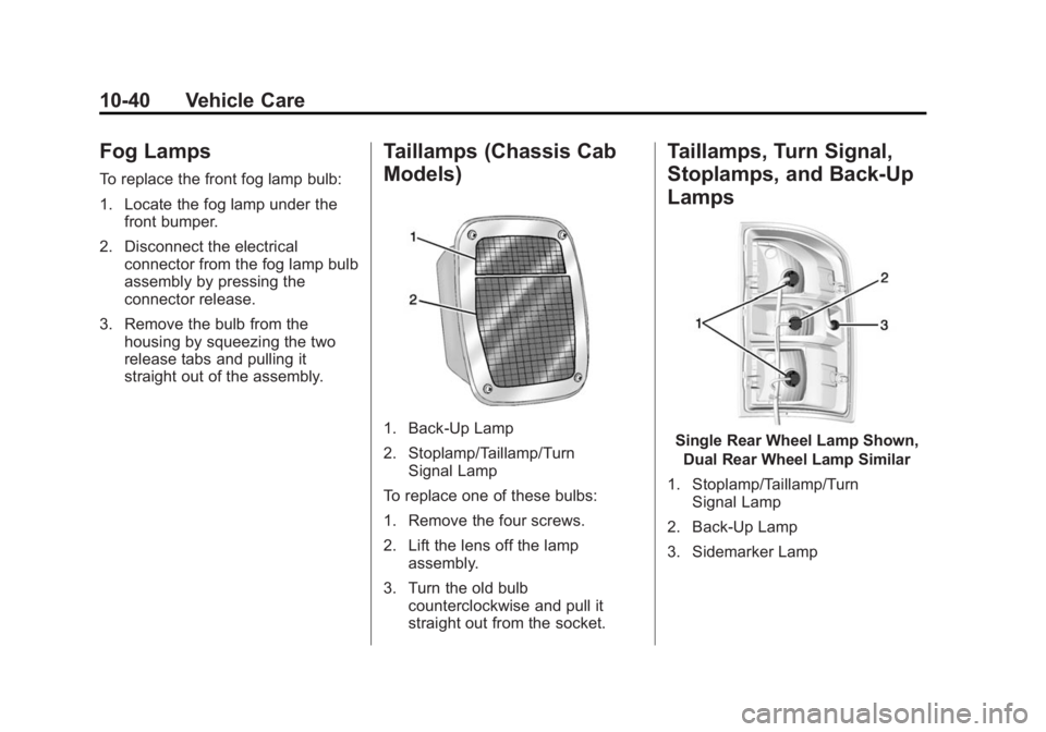 GMC SIERRA 1500 2014 Owners Manual Black plate (40,1)GMC Sierra Owner Manual (GMNA-Localizing-U.S./Canada/Mexico-
5853626) - 2014 - 3rd crc - 8/15/13
10-40 Vehicle Care
Fog Lamps
To replace the front fog lamp bulb:
1. Locate the fog la GMC SIERRA 1500 2014 Owners Manual Black plate (40,1)GMC Sierra Owner Manual (GMNA-Localizing-U.S./Canada/Mexico-
5853626) - 2014 - 3rd crc - 8/15/13
10-40 Vehicle Care
Fog Lamps
To replace the front fog lamp bulb:
1. Locate the fog la