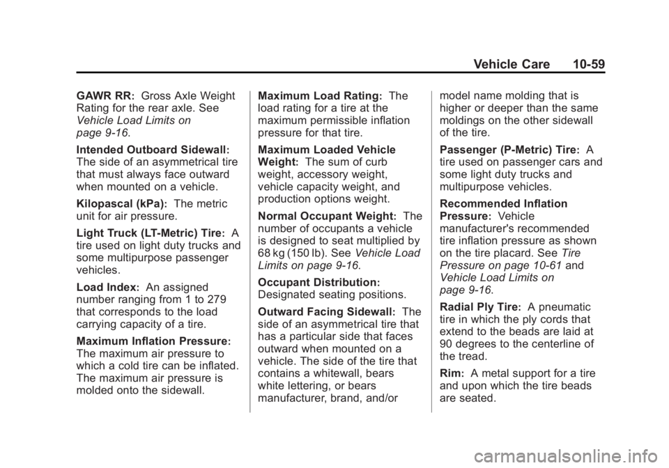 GMC SIERRA 1500 2014 Owners Manual Black plate (59,1)GMC Sierra Owner Manual (GMNA-Localizing-U.S./Canada/Mexico-
5853626) - 2014 - 3rd crc - 8/15/13
Vehicle Care 10-59
GAWR RR:Gross Axle Weight
Rating for the rear axle. See
Vehicle Lo GMC SIERRA 1500 2014 Owners Manual Black plate (59,1)GMC Sierra Owner Manual (GMNA-Localizing-U.S./Canada/Mexico-
5853626) - 2014 - 3rd crc - 8/15/13
Vehicle Care 10-59
GAWR RR:Gross Axle Weight
Rating for the rear axle. See
Vehicle Lo