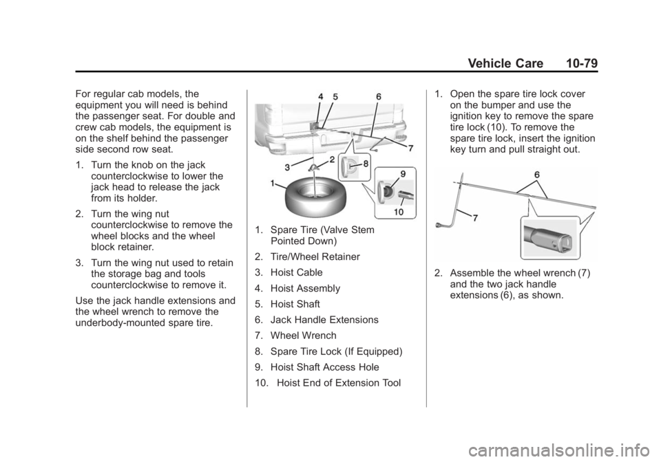 GMC SIERRA 1500 2014 Owners Manual Black plate (79,1)GMC Sierra Owner Manual (GMNA-Localizing-U.S./Canada/Mexico-
5853626) - 2014 - 3rd crc - 8/15/13
Vehicle Care 10-79
For regular cab models, the
equipment you will need is behind
the GMC SIERRA 1500 2014 Owners Manual Black plate (79,1)GMC Sierra Owner Manual (GMNA-Localizing-U.S./Canada/Mexico-
5853626) - 2014 - 3rd crc - 8/15/13
Vehicle Care 10-79
For regular cab models, the
equipment you will need is behind
the