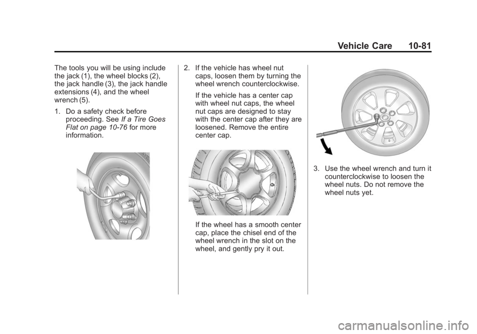 GMC SIERRA 1500 2014 Owners Manual Black plate (81,1)GMC Sierra Owner Manual (GMNA-Localizing-U.S./Canada/Mexico-
5853626) - 2014 - 3rd crc - 8/15/13
Vehicle Care 10-81
The tools you will be using include
the jack (1), the wheel blocks GMC SIERRA 1500 2014 Owners Manual Black plate (81,1)GMC Sierra Owner Manual (GMNA-Localizing-U.S./Canada/Mexico-
5853626) - 2014 - 3rd crc - 8/15/13
Vehicle Care 10-81
The tools you will be using include
the jack (1), the wheel blocks