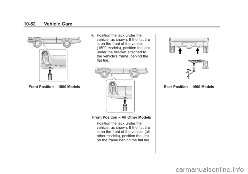 GMC SIERRA 1500 2014 Owners Manual Black plate (82,1)GMC Sierra Owner Manual (GMNA-Localizing-U.S./Canada/Mexico-
5853626) - 2014 - 3rd crc - 8/15/13
10-82 Vehicle Care
Front Position–1500 Models 4. Position the jack under the
vehicl GMC SIERRA 1500 2014 Owners Manual Black plate (82,1)GMC Sierra Owner Manual (GMNA-Localizing-U.S./Canada/Mexico-
5853626) - 2014 - 3rd crc - 8/15/13
10-82 Vehicle Care
Front Position–1500 Models 4. Position the jack under the
vehicl
