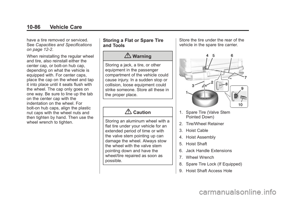 GMC SIERRA 1500 2014 Owners Manual Black plate (86,1)GMC Sierra Owner Manual (GMNA-Localizing-U.S./Canada/Mexico-
5853626) - 2014 - 3rd crc - 8/15/13
10-86 Vehicle Care
have a tire removed or serviced.
SeeCapacities and Specifications
GMC SIERRA 1500 2014 Owners Manual Black plate (86,1)GMC Sierra Owner Manual (GMNA-Localizing-U.S./Canada/Mexico-
5853626) - 2014 - 3rd crc - 8/15/13
10-86 Vehicle Care
have a tire removed or serviced.
SeeCapacities and Specifications