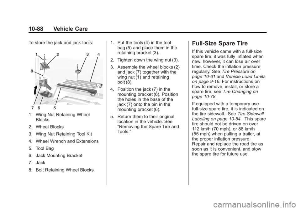 GMC SIERRA 1500 2014 Owners Manual Black plate (88,1)GMC Sierra Owner Manual (GMNA-Localizing-U.S./Canada/Mexico-
5853626) - 2014 - 3rd crc - 8/15/13
10-88 Vehicle Care
To store the jack and jack tools:
1. Wing Nut Retaining WheelBlock GMC SIERRA 1500 2014 Owners Manual Black plate (88,1)GMC Sierra Owner Manual (GMNA-Localizing-U.S./Canada/Mexico-
5853626) - 2014 - 3rd crc - 8/15/13
10-88 Vehicle Care
To store the jack and jack tools:
1. Wing Nut Retaining WheelBlock