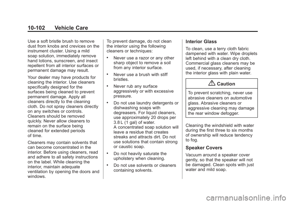 GMC SIERRA 1500 2014 Owners Manual Black plate (102,1)GMC Sierra Owner Manual (GMNA-Localizing-U.S./Canada/Mexico-
5853626) - 2014 - 3rd crc - 8/15/13
10-102 Vehicle Care
Use a soft bristle brush to remove
dust from knobs and crevices GMC SIERRA 1500 2014 Owners Manual Black plate (102,1)GMC Sierra Owner Manual (GMNA-Localizing-U.S./Canada/Mexico-
5853626) - 2014 - 3rd crc - 8/15/13
10-102 Vehicle Care
Use a soft bristle brush to remove
dust from knobs and crevices