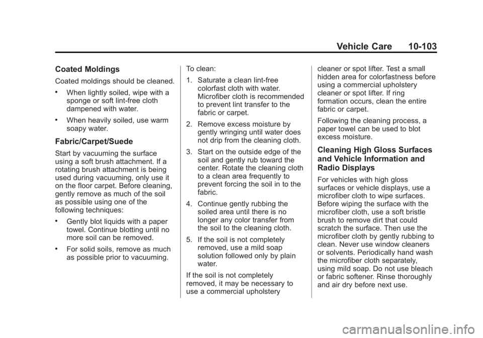 GMC SIERRA 1500 2014 Owners Manual Black plate (103,1)GMC Sierra Owner Manual (GMNA-Localizing-U.S./Canada/Mexico-
5853626) - 2014 - 3rd crc - 8/15/13
Vehicle Care 10-103
Coated Moldings
Coated moldings should be cleaned.
.When lightly GMC SIERRA 1500 2014 Owners Manual Black plate (103,1)GMC Sierra Owner Manual (GMNA-Localizing-U.S./Canada/Mexico-
5853626) - 2014 - 3rd crc - 8/15/13
Vehicle Care 10-103
Coated Moldings
Coated moldings should be cleaned.
.When lightly
