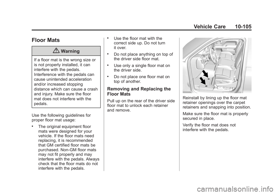 GMC SIERRA 1500 2014 Owners Manual Black plate (105,1)GMC Sierra Owner Manual (GMNA-Localizing-U.S./Canada/Mexico-
5853626) - 2014 - 3rd crc - 8/15/13
Vehicle Care 10-105
Floor Mats
{Warning
If a floor mat is the wrong size or
is not p GMC SIERRA 1500 2014 Owners Manual Black plate (105,1)GMC Sierra Owner Manual (GMNA-Localizing-U.S./Canada/Mexico-
5853626) - 2014 - 3rd crc - 8/15/13
Vehicle Care 10-105
Floor Mats
{Warning
If a floor mat is the wrong size or
is not p