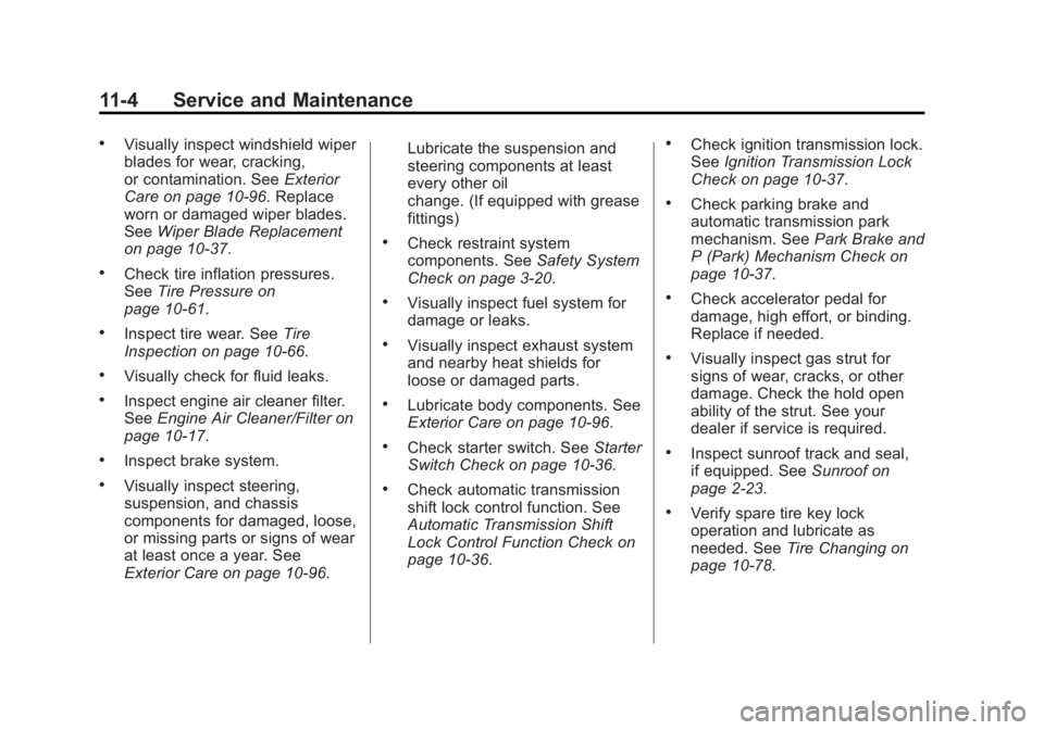 GMC SIERRA 1500 2014 Owners Manual Black plate (4,1)GMC Sierra Owner Manual (GMNA-Localizing-U.S./Canada/Mexico-
5853626) - 2014 - 3rd crc - 8/15/13
11-4 Service and Maintenance
.Visually inspect windshield wiper
blades for wear, crack GMC SIERRA 1500 2014 Owners Manual Black plate (4,1)GMC Sierra Owner Manual (GMNA-Localizing-U.S./Canada/Mexico-
5853626) - 2014 - 3rd crc - 8/15/13
11-4 Service and Maintenance
.Visually inspect windshield wiper
blades for wear, crack