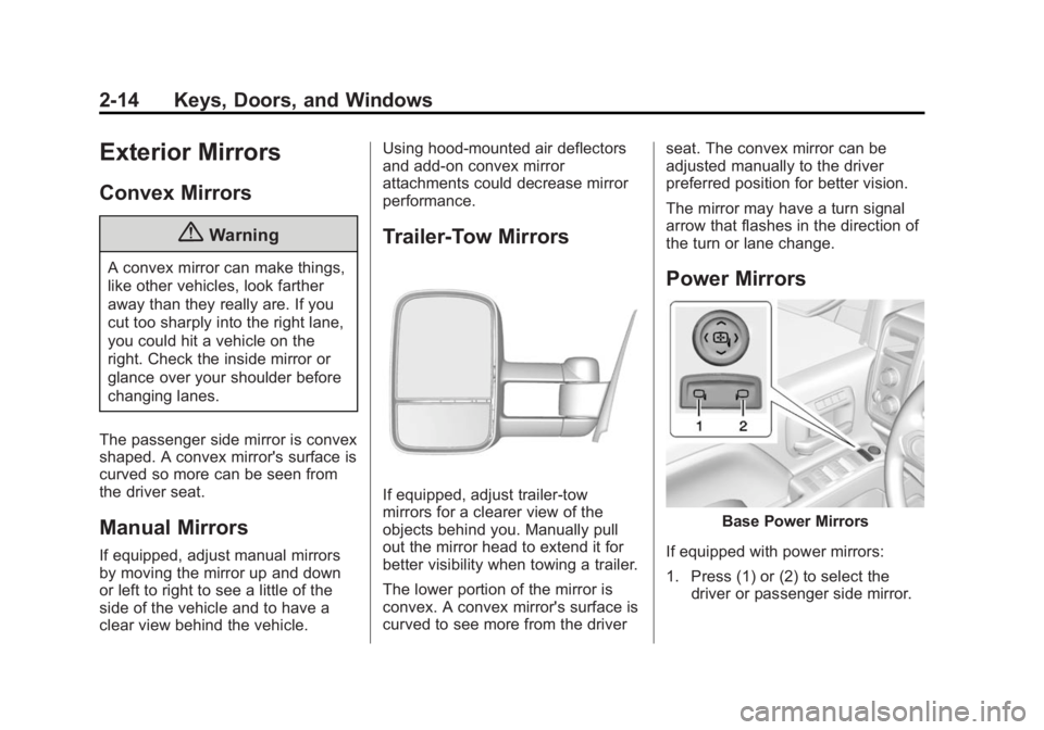 GMC SIERRA 1500 2014 Service Manual Black plate (14,1)GMC Sierra Owner Manual (GMNA-Localizing-U.S./Canada/Mexico-
5853626) - 2014 - 3rd crc - 8/15/13
2-14 Keys, Doors, and Windows
Exterior Mirrors
Convex Mirrors
{Warning
A convex mirro GMC SIERRA 1500 2014 Service Manual Black plate (14,1)GMC Sierra Owner Manual (GMNA-Localizing-U.S./Canada/Mexico-
5853626) - 2014 - 3rd crc - 8/15/13
2-14 Keys, Doors, and Windows
Exterior Mirrors
Convex Mirrors
{Warning
A convex mirro