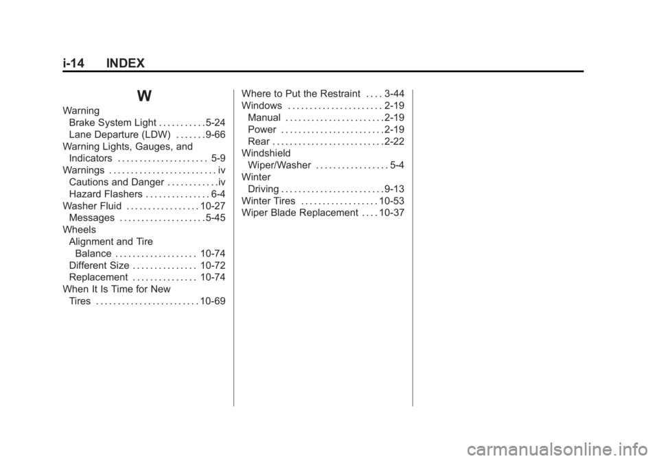 GMC SIERRA 1500 2014 Owners Manual Black plate (14,1)GMC Sierra Owner Manual (GMNA-Localizing-U.S./Canada/Mexico-
5853626) - 2014 - 3rd crc - 8/15/13
i-14 INDEX
W
WarningBrake System Light . . . . . . . . . . . 5-24
Lane Departure (LDW GMC SIERRA 1500 2014 Owners Manual Black plate (14,1)GMC Sierra Owner Manual (GMNA-Localizing-U.S./Canada/Mexico-
5853626) - 2014 - 3rd crc - 8/15/13
i-14 INDEX
W
WarningBrake System Light . . . . . . . . . . . 5-24
Lane Departure (LDW