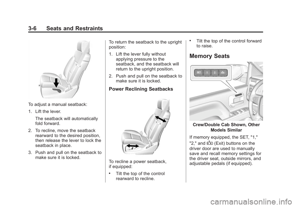 GMC SIERRA 1500 2014 Repair Manual Black plate (6,1)GMC Sierra Owner Manual (GMNA-Localizing-U.S./Canada/Mexico-
5853626) - 2014 - 3rd crc - 8/15/13
3-6 Seats and Restraints
To adjust a manual seatback:
1. Lift the lever.The seatback w GMC SIERRA 1500 2014 Repair Manual Black plate (6,1)GMC Sierra Owner Manual (GMNA-Localizing-U.S./Canada/Mexico-
5853626) - 2014 - 3rd crc - 8/15/13
3-6 Seats and Restraints
To adjust a manual seatback:
1. Lift the lever.The seatback w
