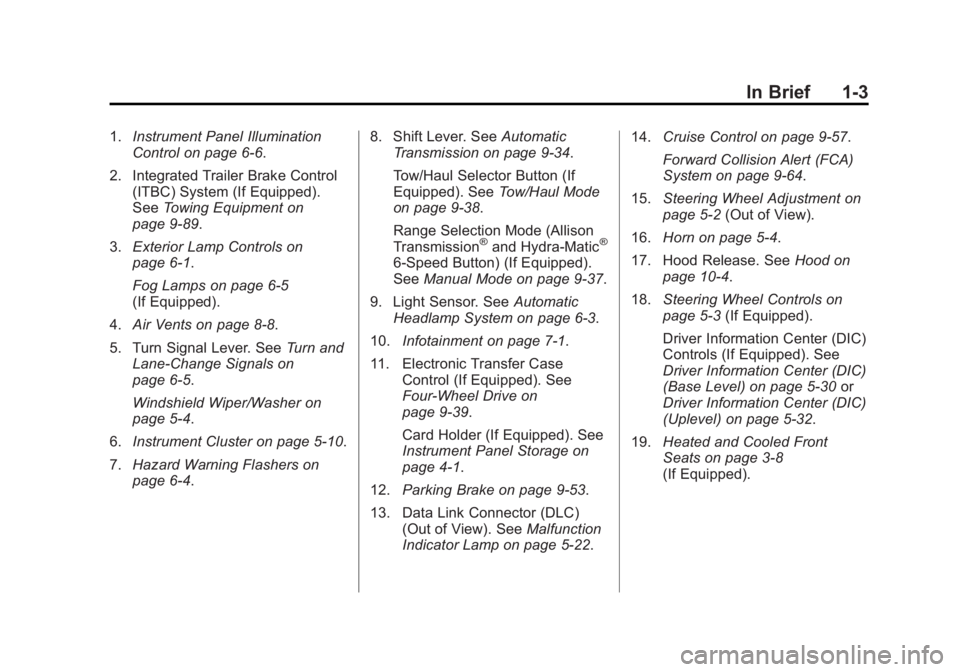GMC SIERRA 1500 2014 Owners Manual Black plate (3,1)GMC Sierra Owner Manual (GMNA-Localizing-U.S./Canada/Mexico-
5853626) - 2014 - 3rd crc - 8/15/13
In Brief 1-3
1.Instrument Panel Illumination
Control on page 6-6.
2. Integrated Traile GMC SIERRA 1500 2014 Owners Manual Black plate (3,1)GMC Sierra Owner Manual (GMNA-Localizing-U.S./Canada/Mexico-
5853626) - 2014 - 3rd crc - 8/15/13
In Brief 1-3
1.Instrument Panel Illumination
Control on page 6-6.
2. Integrated Traile