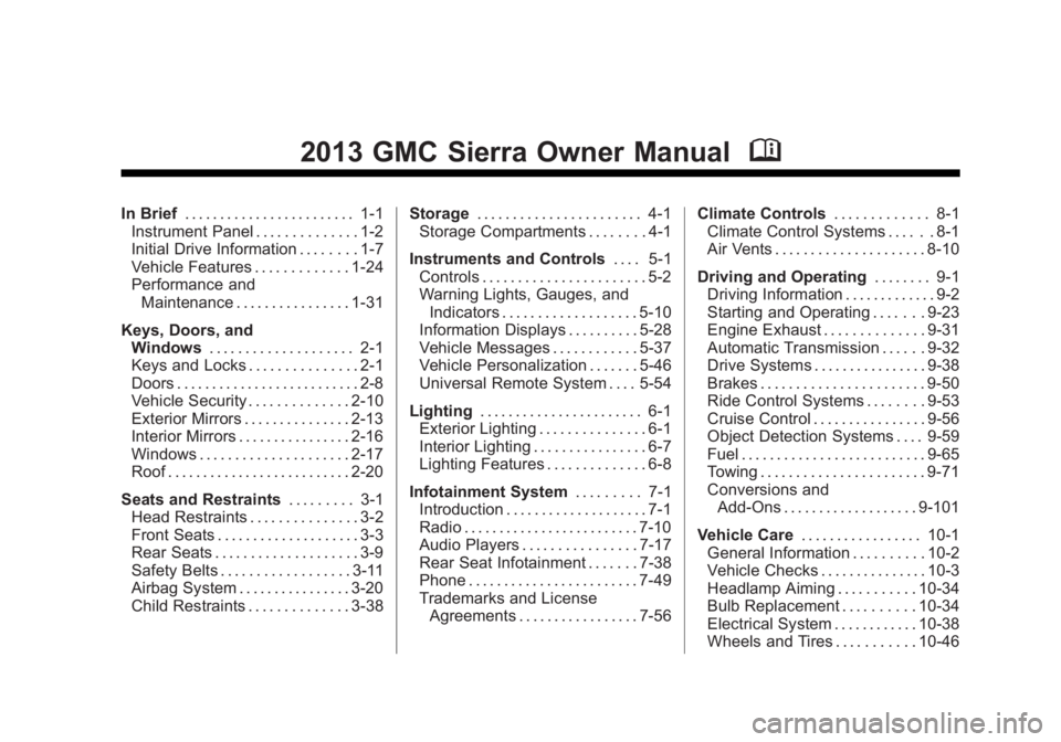GMC SIERRA 1500 2013 Owners Manual Black plate (1,1)GMC Sierra Owner Manual - 2013 - crc - 8/14/12
2013 GMC Sierra Owner ManualM
In Brief. . . . . . . . . . . . . . . . . . . . . . . . 1-1
Instrument Panel . . . . . . . . . . . . . . 1 GMC SIERRA 1500 2013 Owners Manual Black plate (1,1)GMC Sierra Owner Manual - 2013 - crc - 8/14/12
2013 GMC Sierra Owner ManualM
In Brief. . . . . . . . . . . . . . . . . . . . . . . . 1-1
Instrument Panel . . . . . . . . . . . . . . 1