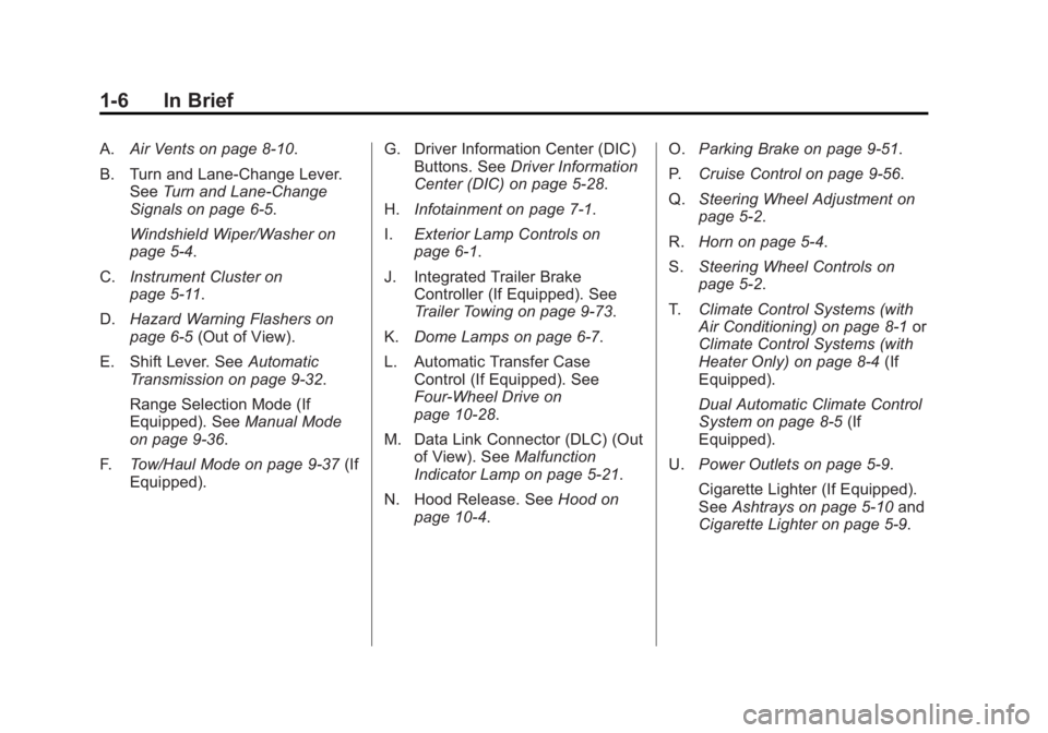 GMC SIERRA 1500 2013 User Guide Black plate (6,1)GMC Sierra Owner Manual - 2013 - crc - 8/14/12
1-6 In Brief
A.Air Vents on page 8‑10.
B. Turn and Lane‐Change Lever. See Turn and Lane-Change
Signals on page 6‑5.
Windshield Wip GMC SIERRA 1500 2013 User Guide Black plate (6,1)GMC Sierra Owner Manual - 2013 - crc - 8/14/12
1-6 In Brief
A.Air Vents on page 8‑10.
B. Turn and Lane‐Change Lever. See Turn and Lane-Change
Signals on page 6‑5.
Windshield Wip