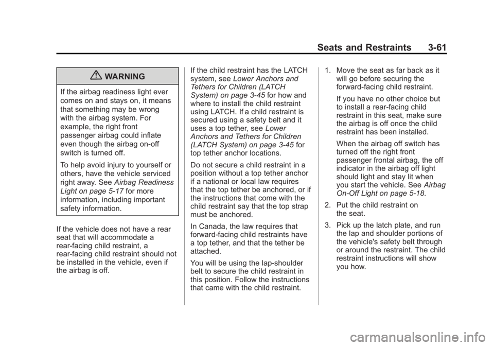 GMC SIERRA 1500 2013  Owners Manual Black plate (61,1)GMC Sierra Owner Manual - 2013 - crc - 8/14/12
Seats and Restraints 3-61
{WARNING
If the airbag readiness light ever
comes on and stays on, it means
that something may be wrong
with 