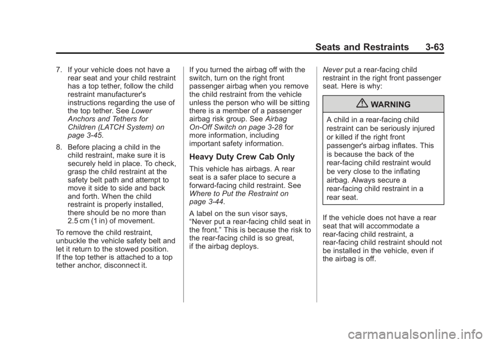 GMC SIERRA 1500 2013  Owners Manual Black plate (63,1)GMC Sierra Owner Manual - 2013 - crc - 8/14/12
Seats and Restraints 3-63
7. If your vehicle does not have arear seat and your child restraint
has a top tether, follow the child
restr