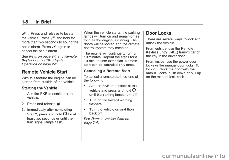 GMC SIERRA 1500 2013 User Guide Black plate (8,1)GMC Sierra Owner Manual - 2013 - crc - 8/14/12
1-8 In Brief
L:Press and release to locate
the vehicle. Press
Land hold for
more than two seconds to sound the
panic alarm. Press
Lagain GMC SIERRA 1500 2013 User Guide Black plate (8,1)GMC Sierra Owner Manual - 2013 - crc - 8/14/12
1-8 In Brief
L:Press and release to locate
the vehicle. Press
Land hold for
more than two seconds to sound the
panic alarm. Press
Lagain