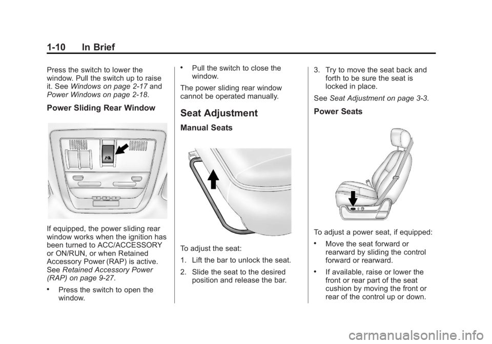 GMC SIERRA 1500 2013 User Guide Black plate (10,1)GMC Sierra Owner Manual - 2013 - crc - 8/14/12
1-10 In Brief
Press the switch to lower the
window. Pull the switch up to raise
it. SeeWindows on page 2‑17 and
Power Windows on page GMC SIERRA 1500 2013 User Guide Black plate (10,1)GMC Sierra Owner Manual - 2013 - crc - 8/14/12
1-10 In Brief
Press the switch to lower the
window. Pull the switch up to raise
it. SeeWindows on page 2‑17 and
Power Windows on page
