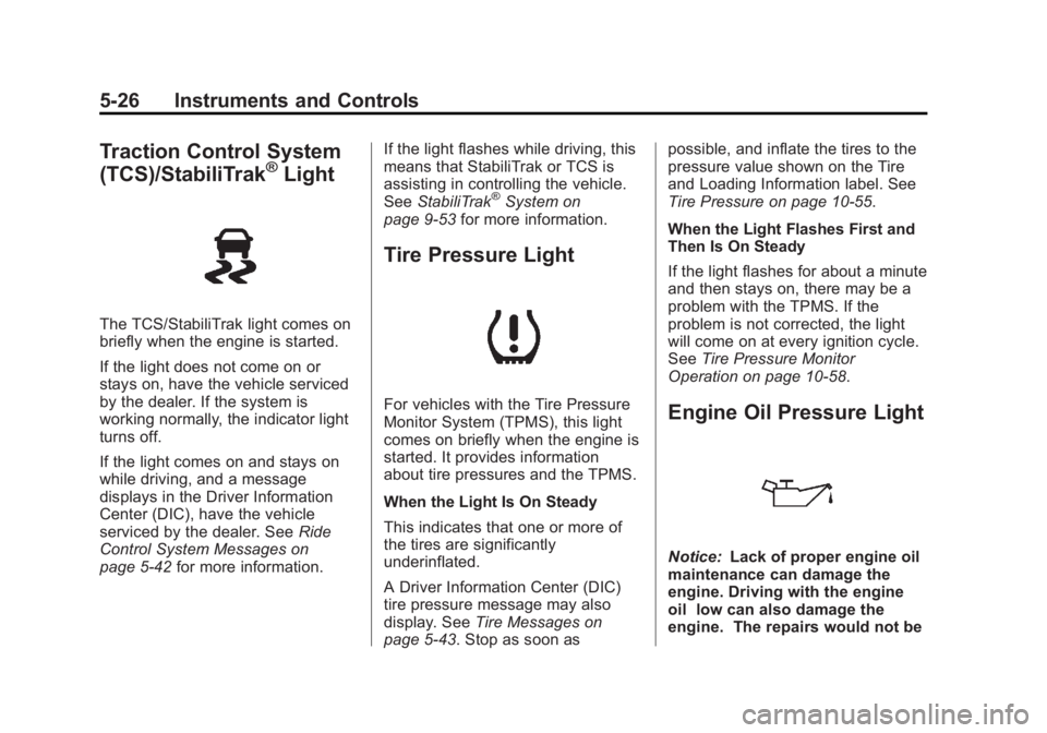 GMC SIERRA 1500 2013 Owners Manual Black plate (26,1)GMC Sierra Owner Manual - 2013 - crc - 8/14/12
5-26 Instruments and Controls
Traction Control System
(TCS)/StabiliTrak®Light
The TCS/StabiliTrak light comes on
briefly when the engi GMC SIERRA 1500 2013 Owners Manual Black plate (26,1)GMC Sierra Owner Manual - 2013 - crc - 8/14/12
5-26 Instruments and Controls
Traction Control System
(TCS)/StabiliTrak®Light
The TCS/StabiliTrak light comes on
briefly when the engi