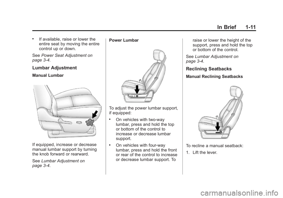 GMC SIERRA 1500 2013 User Guide Black plate (11,1)GMC Sierra Owner Manual - 2013 - crc - 8/14/12
In Brief 1-11
.If available, raise or lower the
entire seat by moving the entire
control up or down.
See Power Seat Adjustment on
page GMC SIERRA 1500 2013 User Guide Black plate (11,1)GMC Sierra Owner Manual - 2013 - crc - 8/14/12
In Brief 1-11
.If available, raise or lower the
entire seat by moving the entire
control up or down.
See Power Seat Adjustment on
page