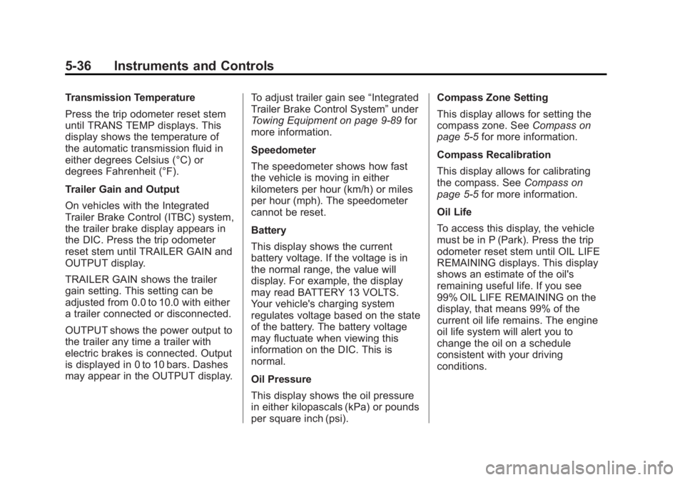 GMC SIERRA 1500 2013  Owners Manual Black plate (36,1)GMC Sierra Owner Manual - 2013 - crc - 8/14/12
5-36 Instruments and Controls
Transmission Temperature
Press the trip odometer reset stem
until TRANS TEMP displays. This
display shows
