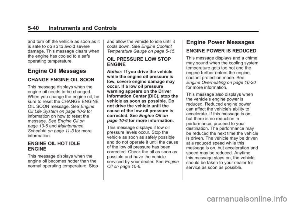 GMC SIERRA 1500 2013 Owners Manual Black plate (40,1)GMC Sierra Owner Manual - 2013 - crc - 8/14/12
5-40 Instruments and Controls
and turn off the vehicle as soon as it
is safe to do so to avoid severe
damage. This message clears when
GMC SIERRA 1500 2013 Owners Manual Black plate (40,1)GMC Sierra Owner Manual - 2013 - crc - 8/14/12
5-40 Instruments and Controls
and turn off the vehicle as soon as it
is safe to do so to avoid severe
damage. This message clears when
