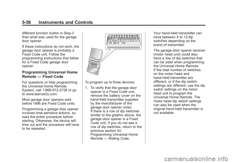 GMC SIERRA 1500 2013 Owners Manual Black plate (56,1)GMC Sierra Owner Manual - 2013 - crc - 8/14/12
5-56 Instruments and Controls
different function button in Step 3
than what was used for the garage
door opener.
If these instructions GMC SIERRA 1500 2013 Owners Manual Black plate (56,1)GMC Sierra Owner Manual - 2013 - crc - 8/14/12
5-56 Instruments and Controls
different function button in Step 3
than what was used for the garage
door opener.
If these instructions