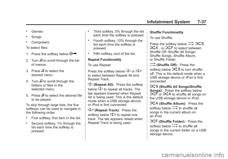 GMC SIERRA 1500 2013 Owners Manual Black plate (37,1)GMC Sierra Owner Manual - 2013 - crc - 8/14/12
Infotainment System 7-37
.Genres
.Songs
.Composers
To select files:
1. Press the softkey below
h.
2. Turn
fto scroll through the list
o GMC SIERRA 1500 2013 Owners Manual Black plate (37,1)GMC Sierra Owner Manual - 2013 - crc - 8/14/12
Infotainment System 7-37
.Genres
.Songs
.Composers
To select files:
1. Press the softkey below
h.
2. Turn
fto scroll through the list
o