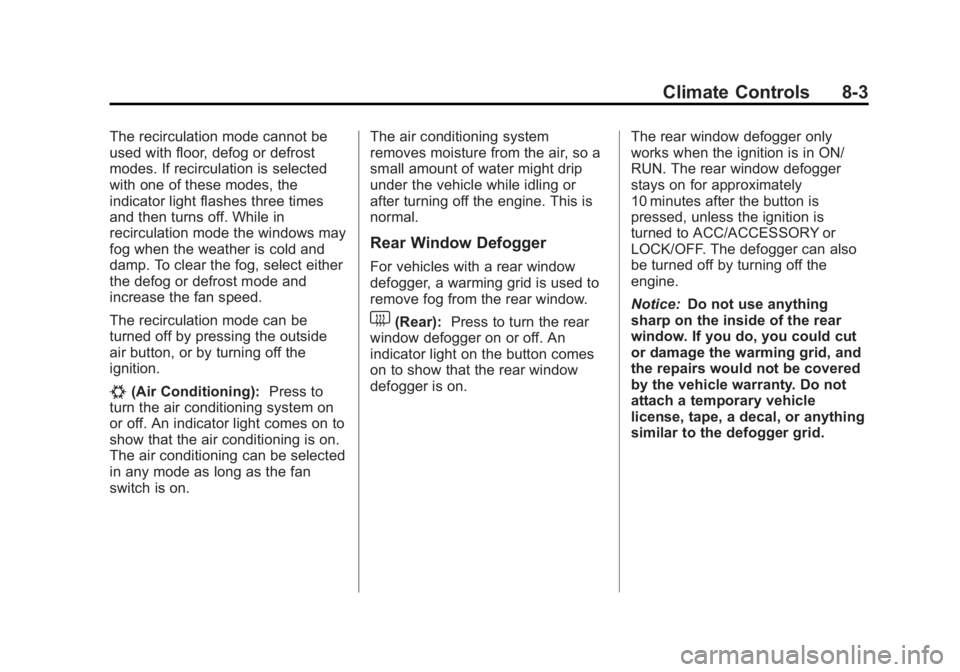GMC SIERRA 1500 2013 Owners Manual Black plate (3,1)GMC Sierra Owner Manual - 2013 - crc - 8/14/12
Climate Controls 8-3
The recirculation mode cannot be
used with floor, defog or defrost
modes. If recirculation is selected
with one of GMC SIERRA 1500 2013 Owners Manual Black plate (3,1)GMC Sierra Owner Manual - 2013 - crc - 8/14/12
Climate Controls 8-3
The recirculation mode cannot be
used with floor, defog or defrost
modes. If recirculation is selected
with one of
