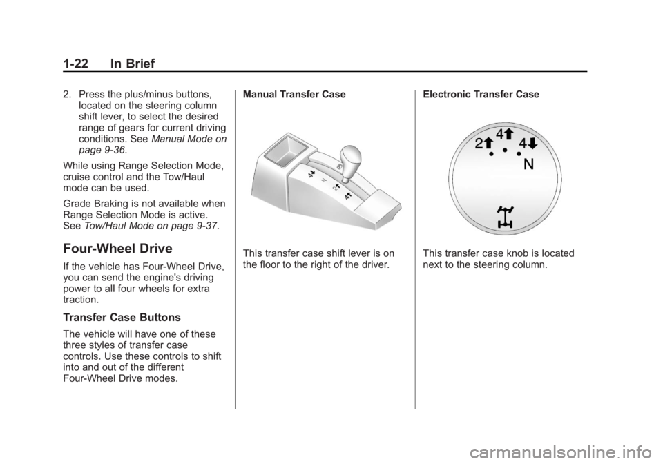 GMC SIERRA 1500 2013 Owners Manual Black plate (22,1)GMC Sierra Owner Manual - 2013 - crc - 8/14/12
1-22 In Brief
2. Press the plus/minus buttons,located on the steering column
shift lever, to select the desired
range of gears for curr GMC SIERRA 1500 2013 Owners Manual Black plate (22,1)GMC Sierra Owner Manual - 2013 - crc - 8/14/12
1-22 In Brief
2. Press the plus/minus buttons,located on the steering column
shift lever, to select the desired
range of gears for curr