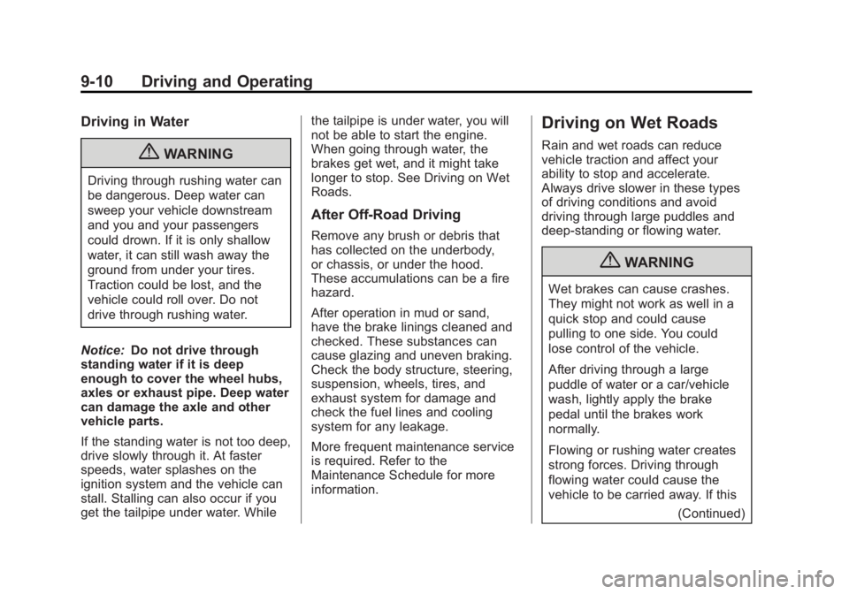 GMC SIERRA 1500 2013 Owners Manual Black plate (10,1)GMC Sierra Owner Manual - 2013 - crc - 8/14/12
9-10 Driving and Operating
Driving in Water
{WARNING
Driving through rushing water can
be dangerous. Deep water can
sweep your vehicle GMC SIERRA 1500 2013 Owners Manual Black plate (10,1)GMC Sierra Owner Manual - 2013 - crc - 8/14/12
9-10 Driving and Operating
Driving in Water
{WARNING
Driving through rushing water can
be dangerous. Deep water can
sweep your vehicle