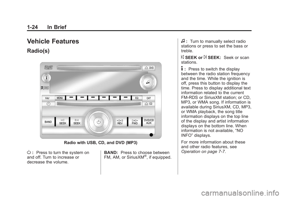 GMC SIERRA 1500 2013 Owners Manual Black plate (24,1)GMC Sierra Owner Manual - 2013 - crc - 8/14/12
1-24 In Brief
Vehicle Features
Radio(s)
Radio with USB, CD, and DVD (MP3)
O:Press to turn the system on
and off. Turn to increase or
de GMC SIERRA 1500 2013 Owners Manual Black plate (24,1)GMC Sierra Owner Manual - 2013 - crc - 8/14/12
1-24 In Brief
Vehicle Features
Radio(s)
Radio with USB, CD, and DVD (MP3)
O:Press to turn the system on
and off. Turn to increase or
de